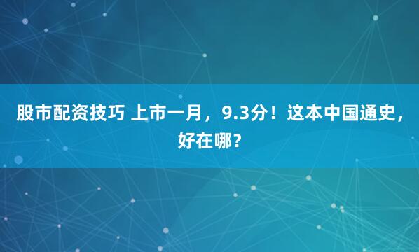 股市配资技巧 上市一月，9.3分！这本中国通史，好在哪？